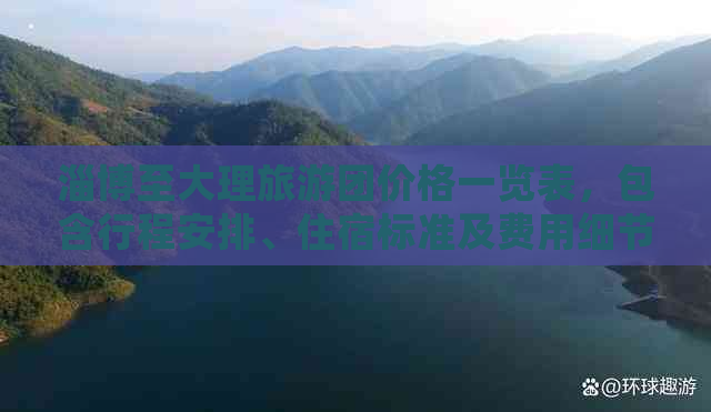 淄博至大理旅游团价格一览表，包含行程安排、住宿标准及费用细节