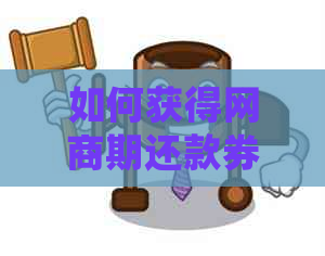 如何获得网商期还款券：详细步骤与指南