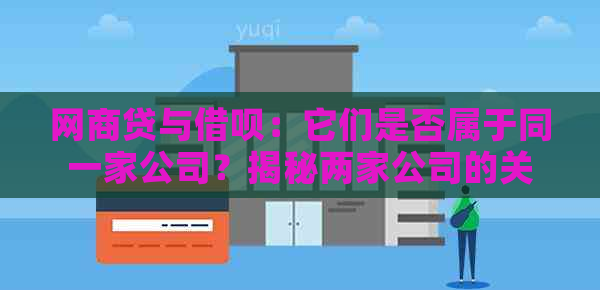 网商贷与借呗：它们是否属于同一家公司？揭秘两家公司的关联与区别