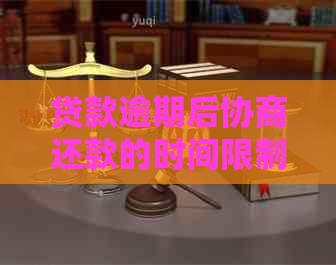 贷款逾期后协商还款的时间限制：最长可以多久？