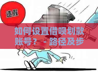 如何设置借呗划款账号？ - 路径及步骤详解