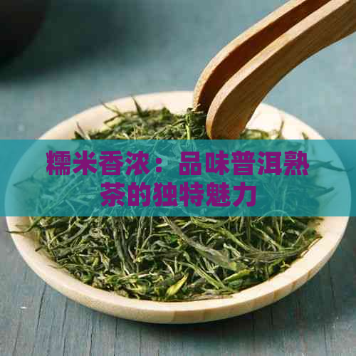 糯米香浓：品味普洱熟茶的独特魅力