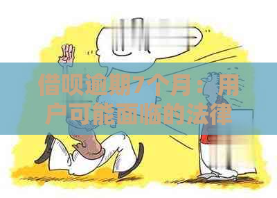 借呗逾期7个月：用户可能面临的法律风险及应对策略