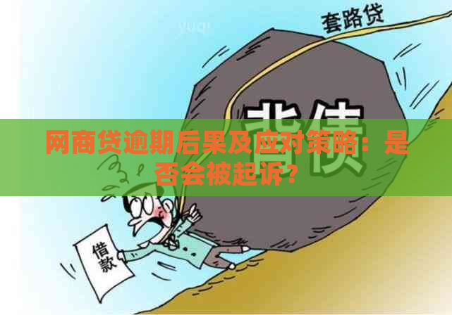 网商贷逾期后果及应对策略：是否会被起诉？