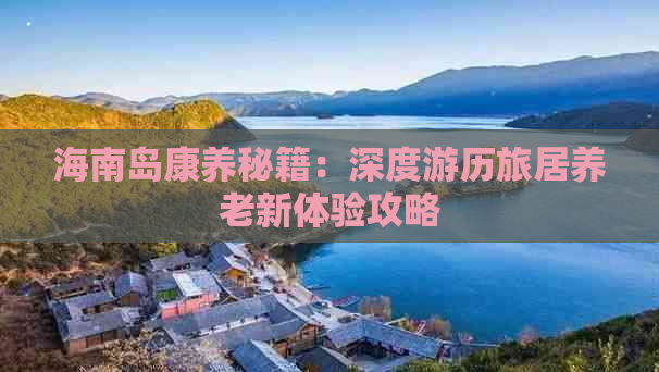 海南岛康养秘籍：深度游历旅居养老新体验攻略