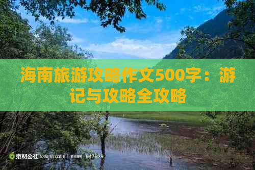 海南旅游攻略作文500字：游记与攻略全攻略