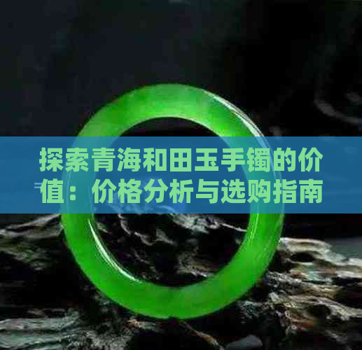 探索青海和田玉手镯的价值：价格分析与选购指南