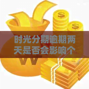 时光分期逾期两天是否会影响个人？如何避免逾期产生的不良影响？