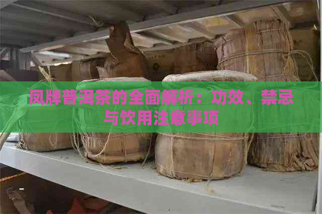 凤牌普洱茶的全面解析：功效、禁忌与饮用注意事项