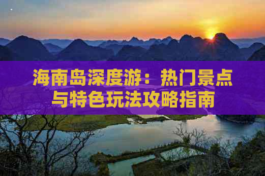 海南岛深度游：热门景点与特色玩法攻略指南