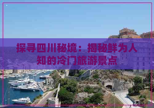 探寻四川秘境：揭秘鲜为人知的冷门旅游景点