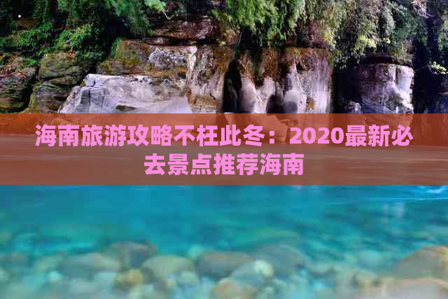 海南旅游攻略不枉此冬：2020最新必去景点推荐海南