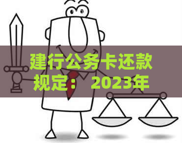 建行公务卡还款规定： 2023年最新版，还款宽限期及其他详情