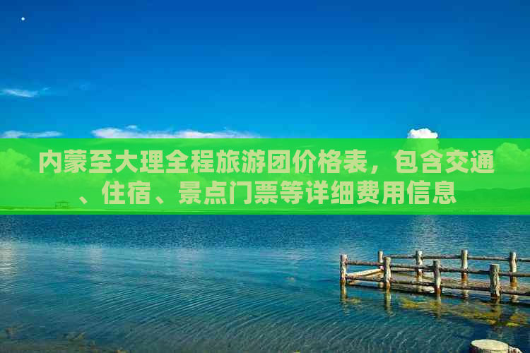 内蒙至大理全程旅游团价格表，包含交通、住宿、景点门票等详细费用信息