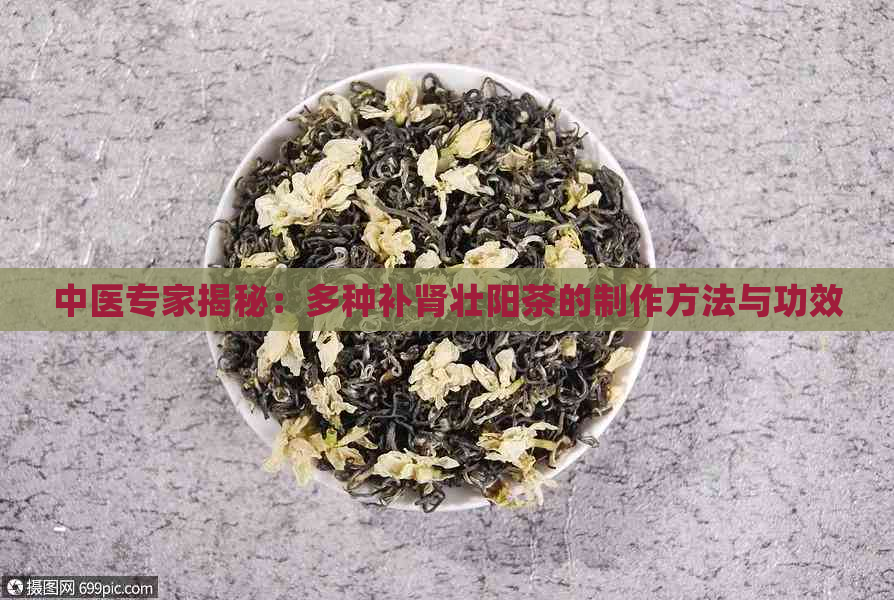 中医专家揭秘：多种补肾壮阳茶的制作方法与功效