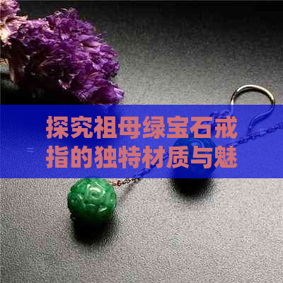 探究祖母绿宝石戒指的独特材质与魅力