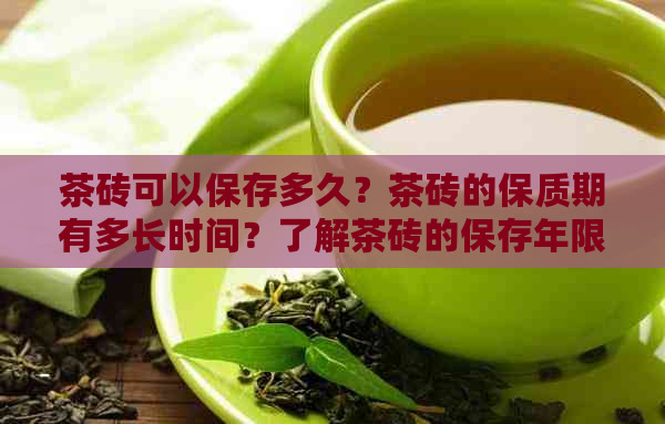 茶砖可以保存多久？茶砖的保质期有多长时间？了解茶砖的保存年限。