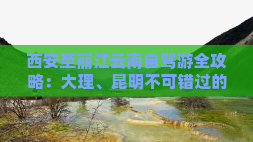 西安至丽江云南自驾游全攻略：大理、昆明不可错过的景点及住宿指南