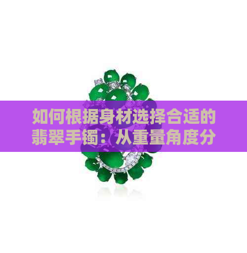 如何根据身材选择合适的翡翠手镯：从重量角度分析