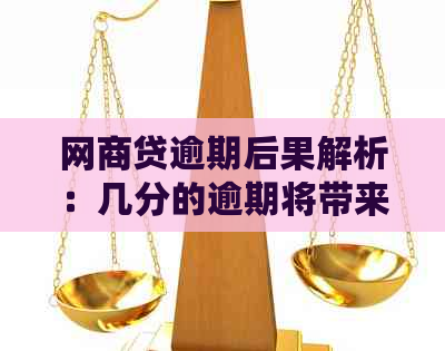 网商贷逾期后果解析：几分的逾期将带来哪些影响？