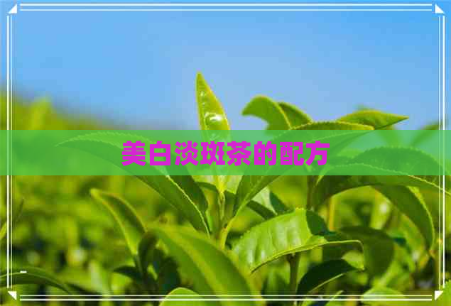 美白淡斑茶的配方