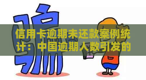 信用卡逾期未还款案例统计：中国逾期人数引发的法律关注