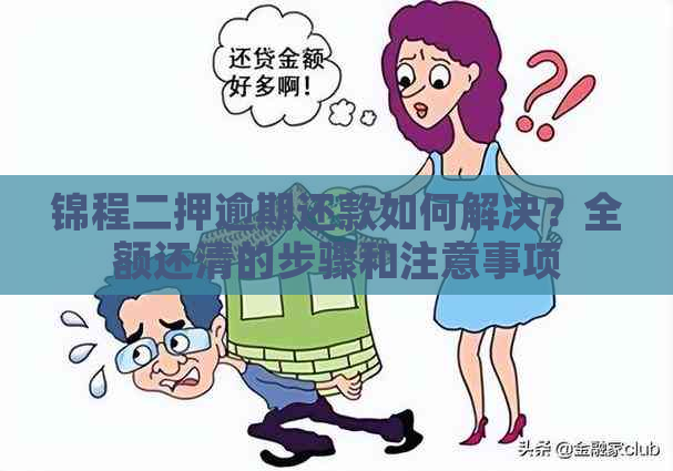 锦程二押逾期还款如何解决？全额还清的步骤和注意事项