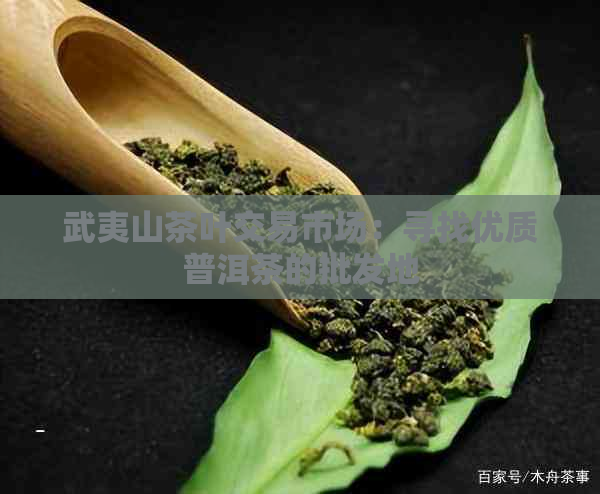 武夷山茶叶交易市场：寻找优质普洱茶的批发地