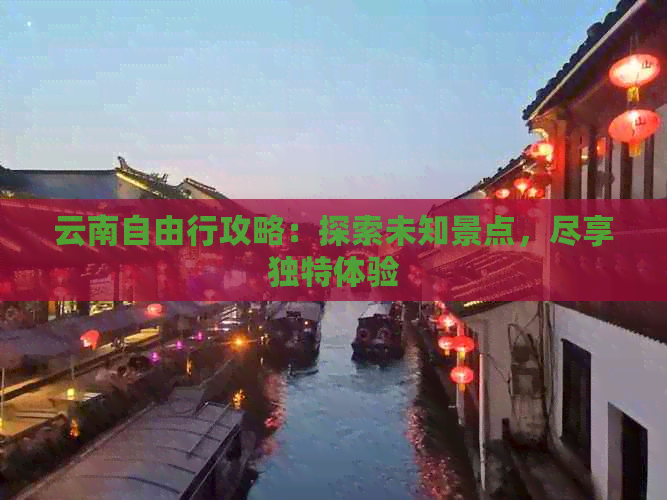 云南自由行攻略：探索未知景点，尽享独特体验