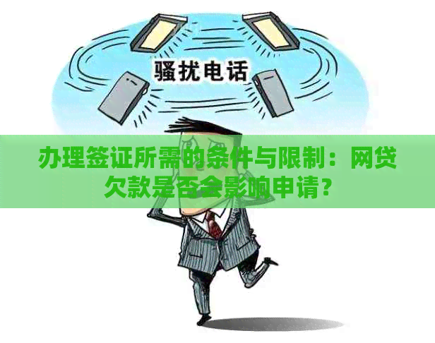 办理签证所需的条件与限制：网贷欠款是否会影响申请？