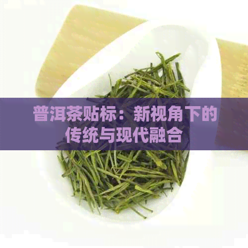 普洱茶贴标：新视角下的传统与现代融合