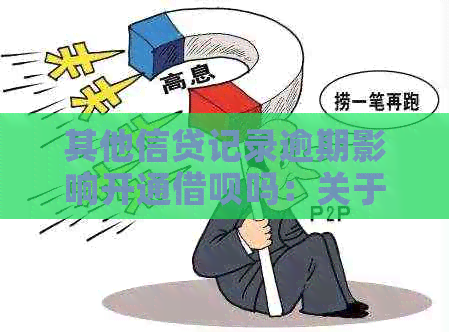 其他信贷记录逾期影响开通借呗吗：关于贷款逾期对信用卡的影响