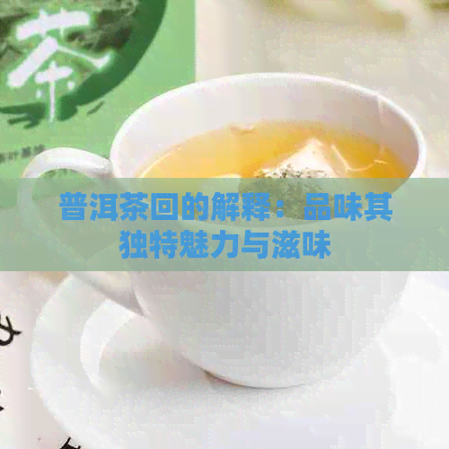 普洱茶回的解释：品味其独特魅力与滋味