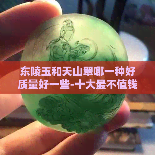 东陵玉和天山翠哪一种好质量好一些-十大最不值钱的玉