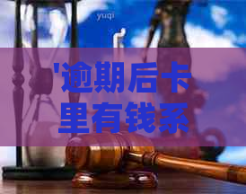 '逾期后卡里有钱系统会立即扣款吗？如何处理？'