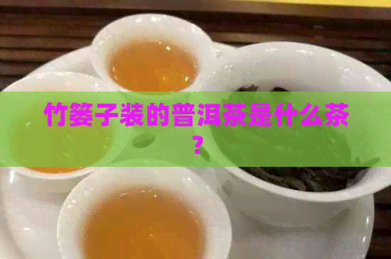 竹篓子装的普洱茶是什么茶？