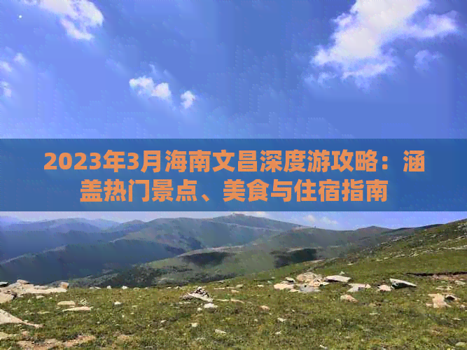 2023年3月海南文昌深度游攻略：涵盖热门景点、美食与住宿指南