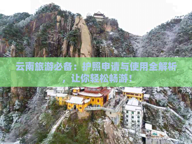 云南旅游必备：护照申请与使用全解析，让你轻松畅游！