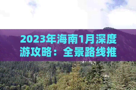 2023年海南1月深度游攻略：全景路线推荐及实用旅游指南