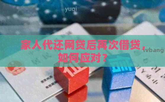 家人代还网贷后再次借贷，如何应对？