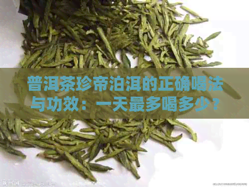 普洱茶珍帝泊洱的正确喝法与功效：一天最多喝多少？