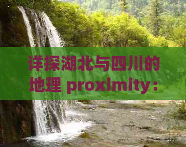 详探湖北与四川的地理 proximity：寻找最近的连接点与路线指南