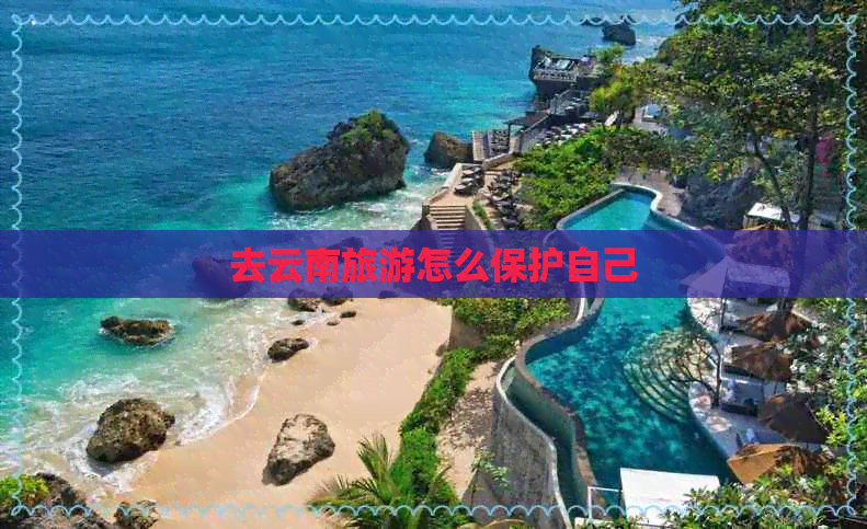 去云南旅游怎么保护自己