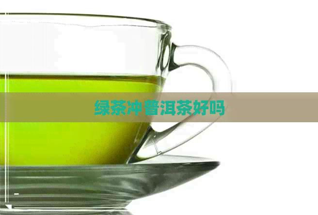 绿茶冲普洱茶好吗