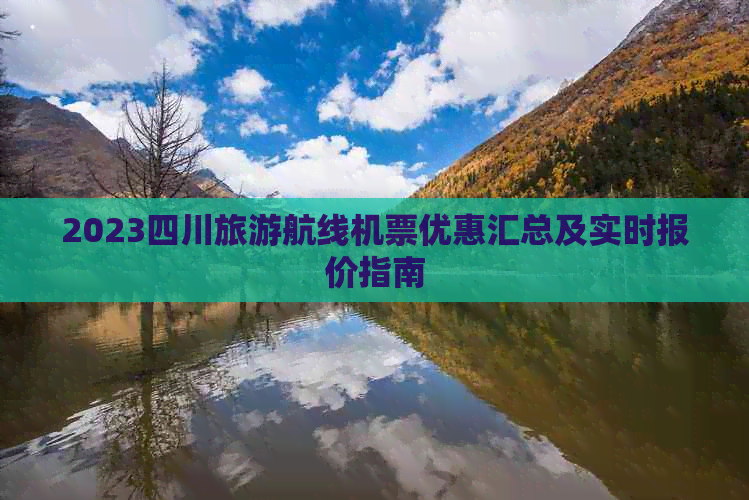 2023四川旅游航线机票优惠汇总及实时报价指南