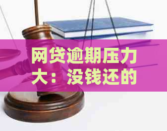 网贷逾期压力大：没钱还的解决策略和心态调整