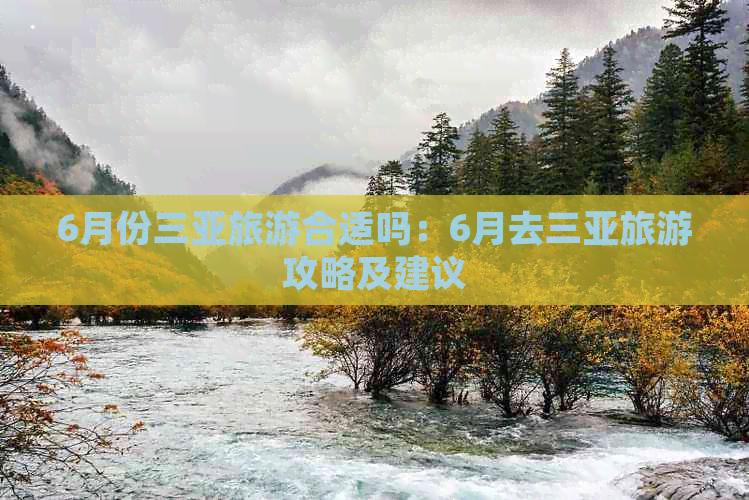 6月份三亚旅游合适吗：6月去三亚旅游攻略及建议