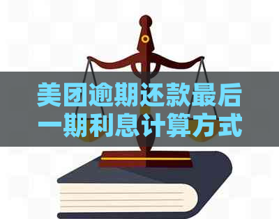 美团逾期还款最后一期利息计算方式及影响，如何避免逾期问题？