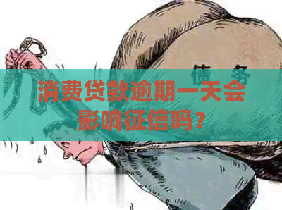 消费贷款逾期一天会影响吗？