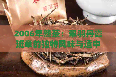 2006年熟茶：翠羽丹霞班章的独特风味与适中价格分析